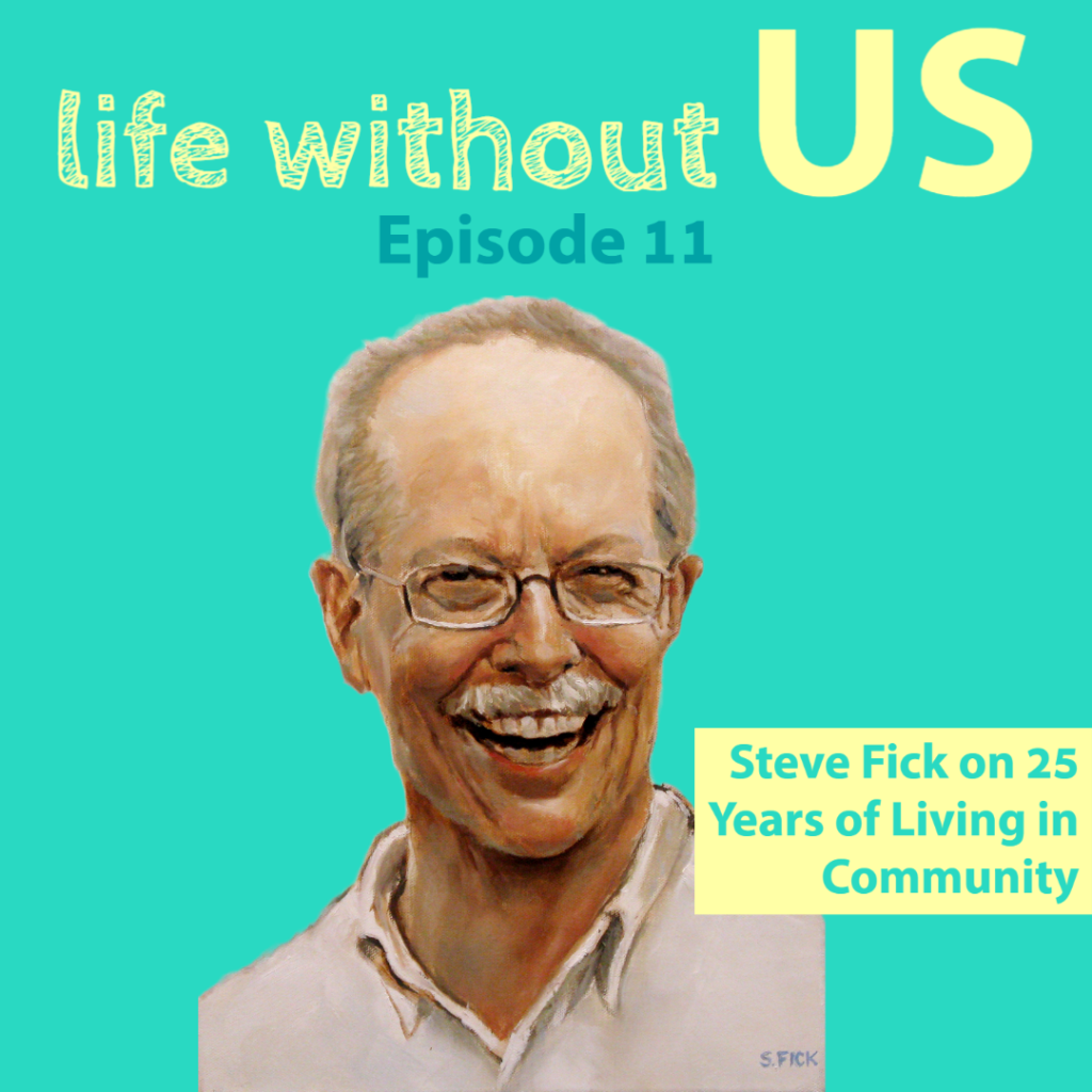 A painting of Terra Firma Cohousing co-founder Steve Fick is centred on the turquoise episode artwork for Life Without Us podcast episode ten. The episode title appears in a yellow box with turquoise writing: Steve Fick on 25 Years of Living in Community.