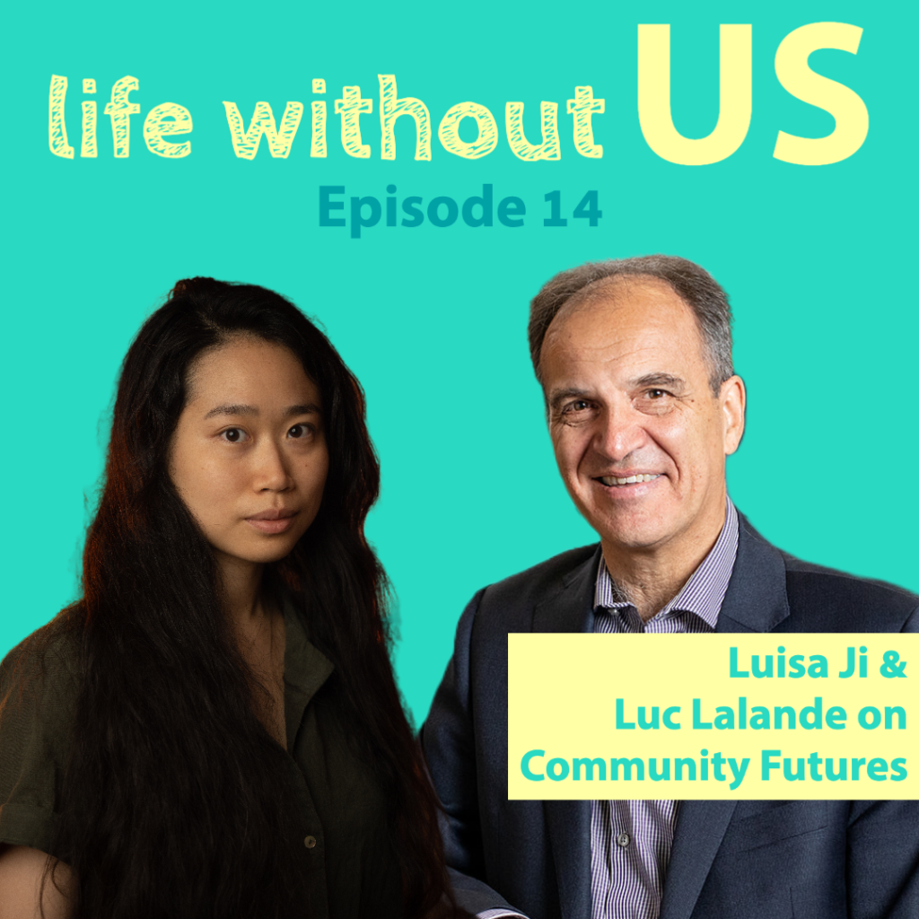 Photos of Luisa Ji and Luc Lalonde are centred on the turquoise episode artwork for Life Without Us podcast episode fourteen. The episode title appears in a yellow box with turquoise writing: Luisa Ji & Luc Lalande on Community Futures.